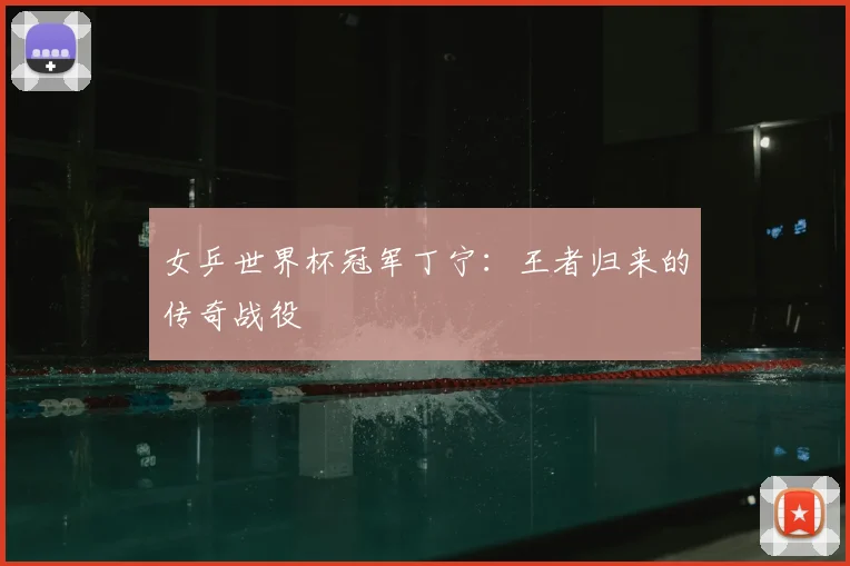 女乒世界杯冠军丁宁：王者归来的传奇战役