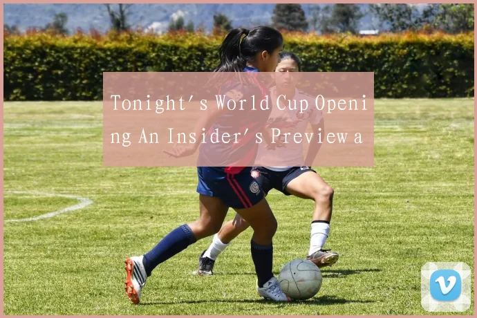 Tonight's World Cup Opening An Insider's Preview a