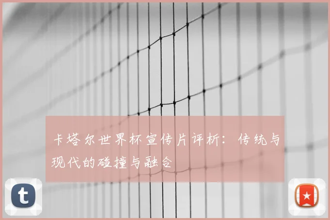 卡塔尔世界杯宣传片评析：传统与现代的碰撞与融合