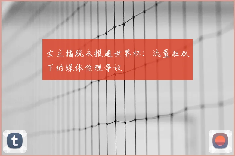 女主播脱衣报道世界杯：流量狂欢下的媒体伦理争议
